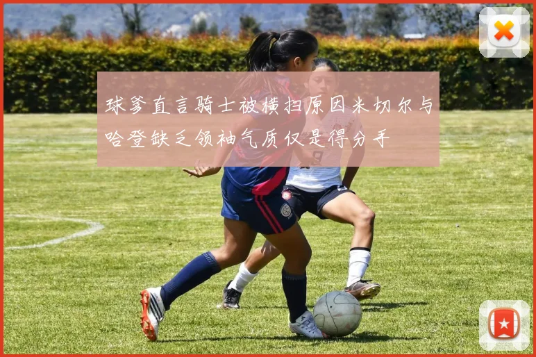 球爹直言骑士被横扫原因米切尔与哈登缺乏领袖气质仅是得分手